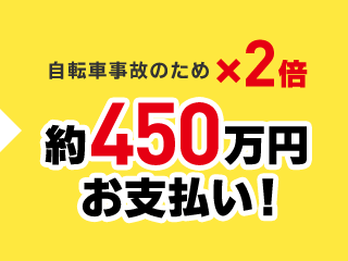 自転車事故のため×2倍約450万円お支払い!