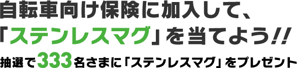 自転車向け保険に加入して、「ステンレスマグ」を当てよう！！抽選で333名さまに「ステンレスマグ」をプレゼント