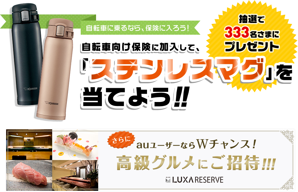 自転車に乗るなら、保険に入ろう！　自転車向け保険に加入して、「ステンレスマグ」を当てよう！！　抽選で333名さまにプレゼント　さらにauユーザーならWチャンス！　高級グルメにご招待！！！