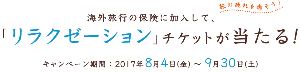 海外旅行の保険に加入して、「リラクゼーション」チケットが当たる！キャンペーン期間：2017年8月4日(金) ～ 9月30日(土)