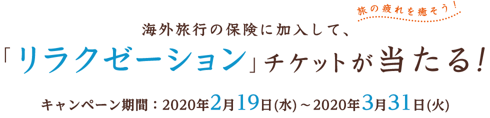 海外旅行の保険に加入して、「リラクゼーション」チケットが当たる！キャンペーン期間：2020年2月19日(水)～2020年3月31日(火)