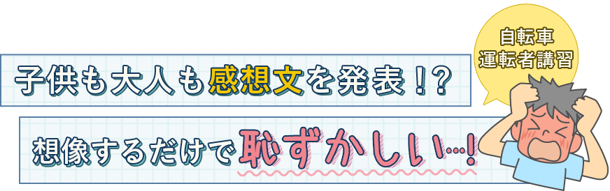 子供も大人も感想文を発表！？想像するだけで恥ずかしい！自転車運転者講習