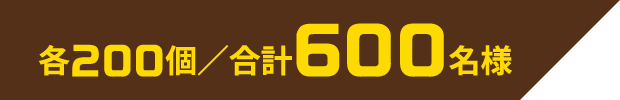 各200個/合計600名様