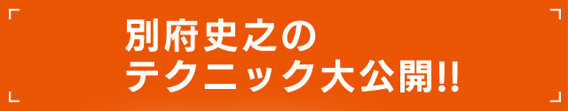 別府弘之のテクニック大公開!!