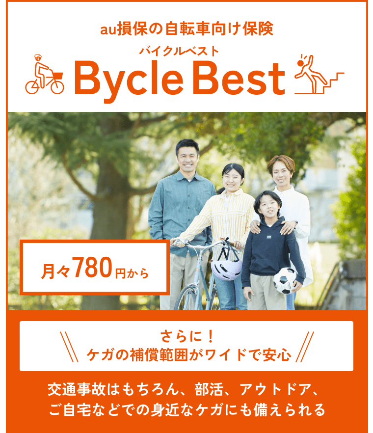 au損保の自転車向け保険Bycle Best(バイクル ベスト)。さらにケガの補償がワイドで安心。月々780円から。交通事故はもちろん、部活、アウトドア、ご自宅などで身近なケガにも備えられる。