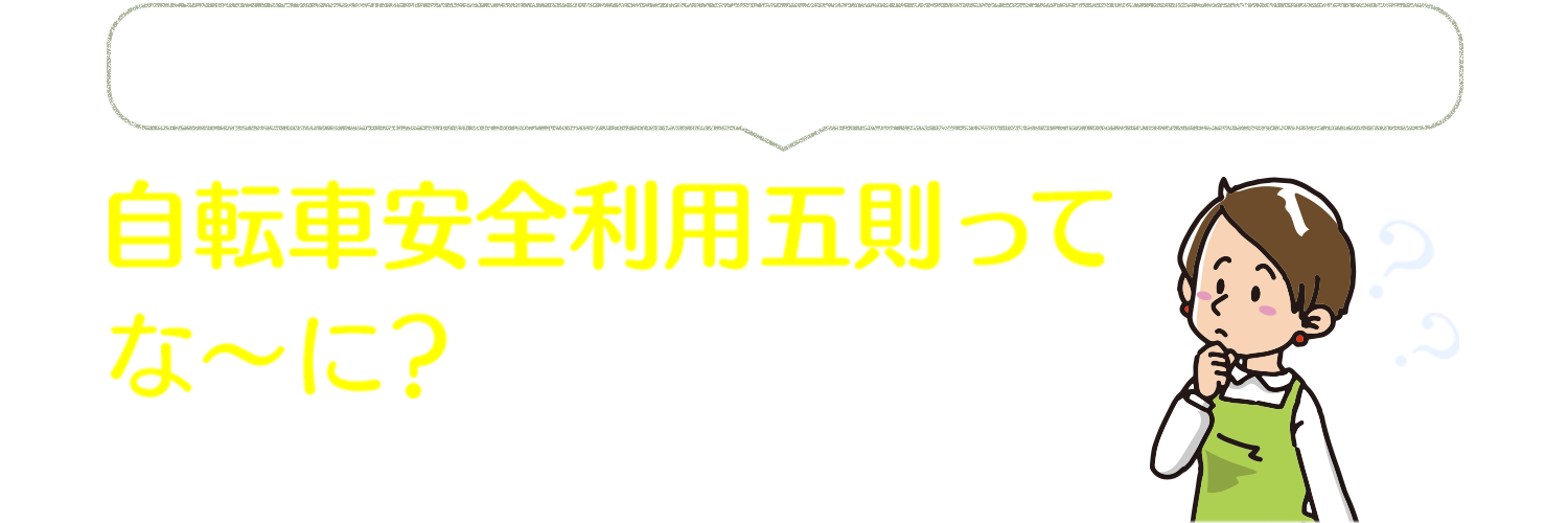 ハカセの自転車交通安全ワンポイント講座① 自転車安全利用五則ってな～に？