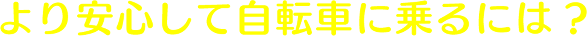 より安心して自転車に乗るには？