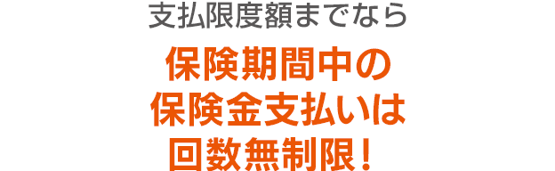 保険金支払いは回数無制限！