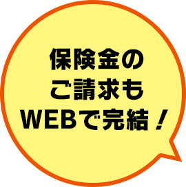 保険金のご請求もWEBで完結！