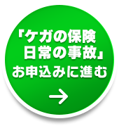 「ケガの保険 日常の事故」お申込みに進む