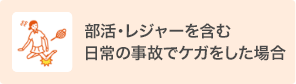 部活・レジャーを含む日常の事故を起こした場合