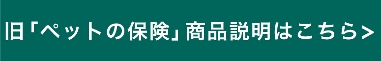 旧「ペットの保険」商品説明はこちら