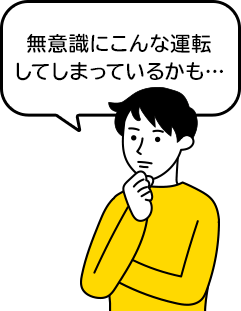 無意識にこんな運転してしまっているかも…