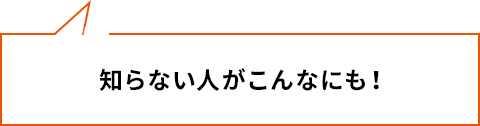 知らない人がこんなにも!