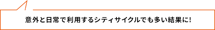 意外と日常で利用するシティサイクルでも多い結果に!