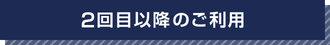 2回目以降のご利用