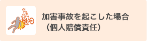 加害事故を起こした場合（個人賠償責任）