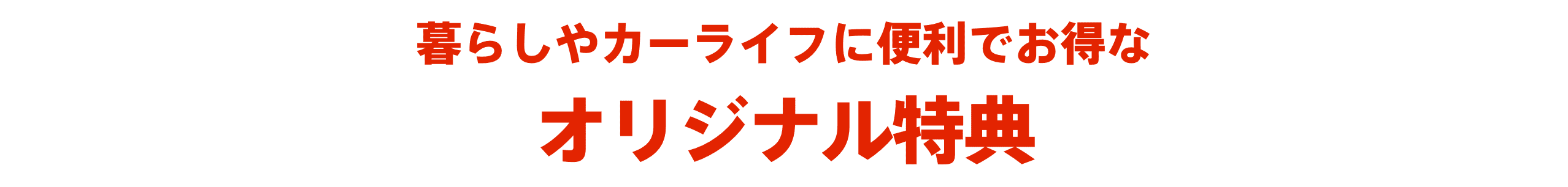 暮らしやカーライフに便利でお得なオリジナル特典