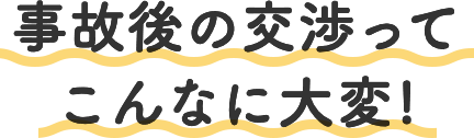 事故後の交渉ってこんなに大変!