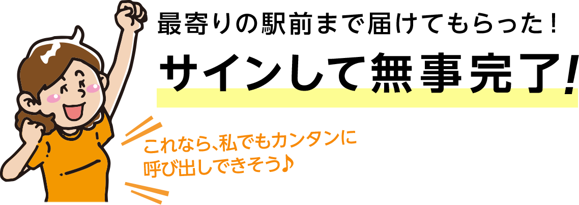 最寄りの駅前まで届けてもらった！サインして無事完了！これなら、私でもカンタンに呼び出しできそう♪