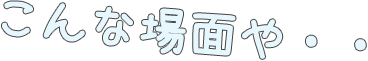 こんな場面や・・