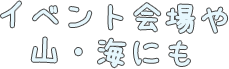 イベント会場や山・海にも