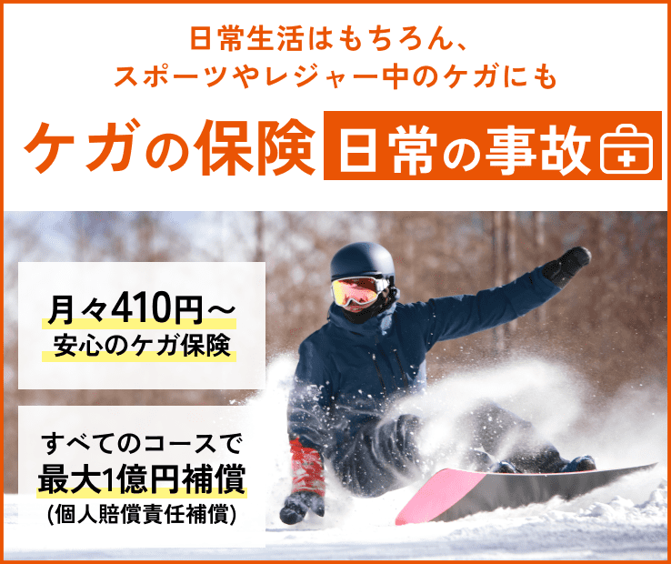 日常生活はもちろん、スポーツやレジャー中のケガにも　ケガの保険　日常の事故　月々410円～安心のケガ保険。すべてのコースで最大1億円補償（個人賠償責任補償）
